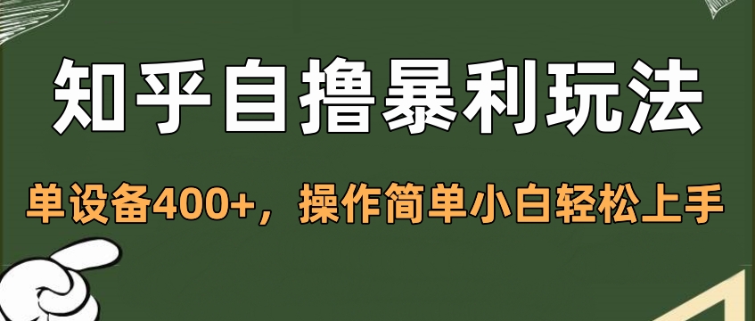 知乎自撸暴利玩法，单设备400+，操作简单小白轻松上手-明哥网创资源