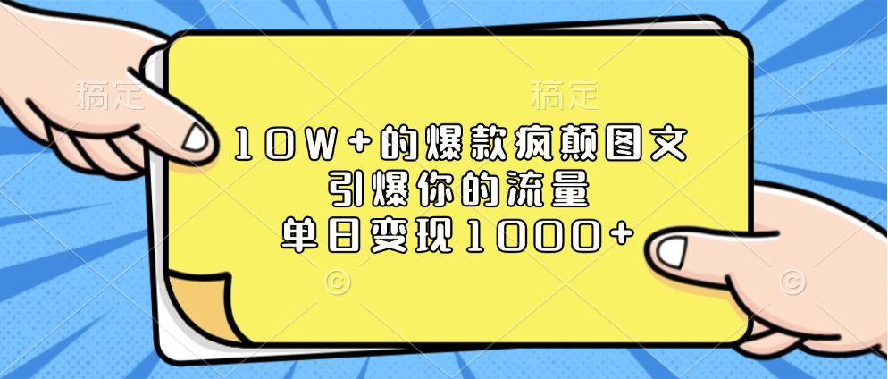 10W+的爆款疯颠图文，引爆你的流量，单日变现1000+-明哥网创资源