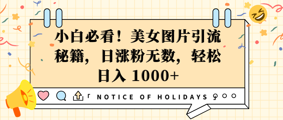 小白必看！美女图片引流秘籍，日涨粉无数，轻松日入 1000+-明哥网创资源