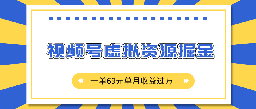 外面收费2980的项目，视频号虚拟资源掘金，一单69元单月收益过万-明哥网创资源