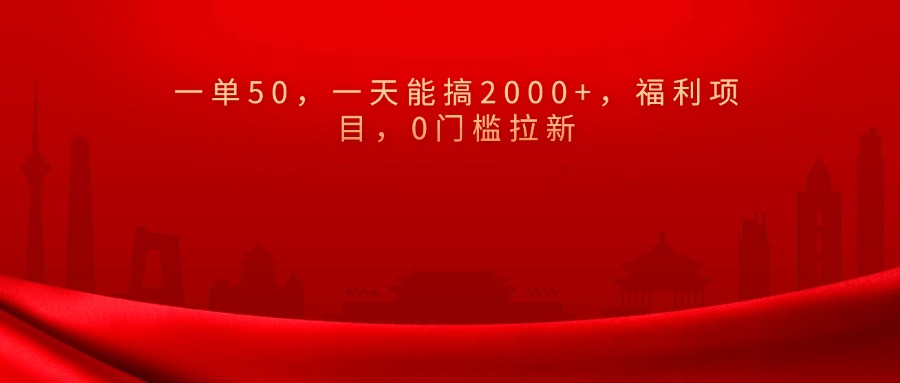 0门槛拉新，一单50，一天能搞2000+，福利项目，-明哥网创资源