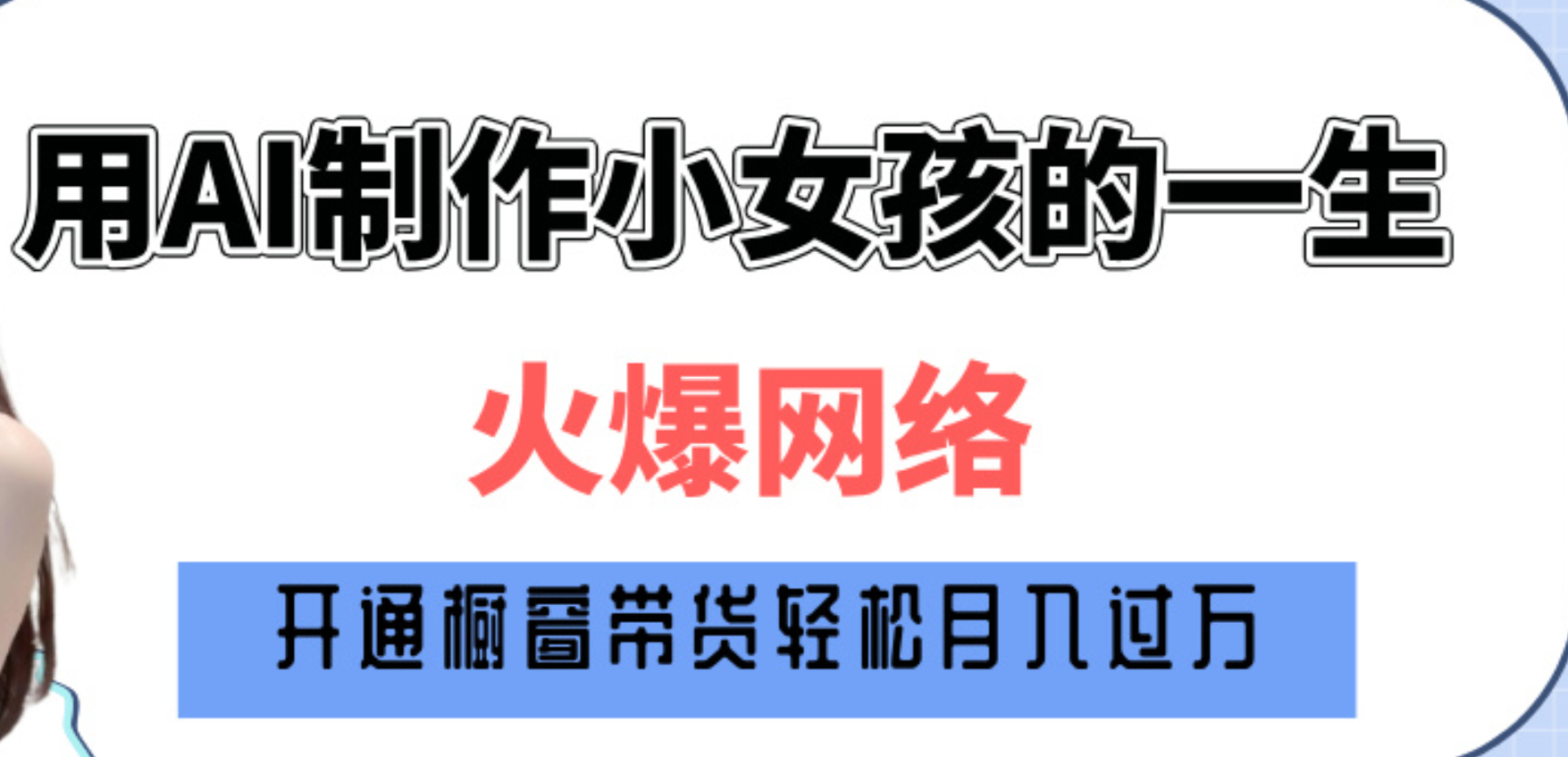 巧用AI制作小女孩的一生，爆火网络，赚钱其实并不难！-明哥网创资源