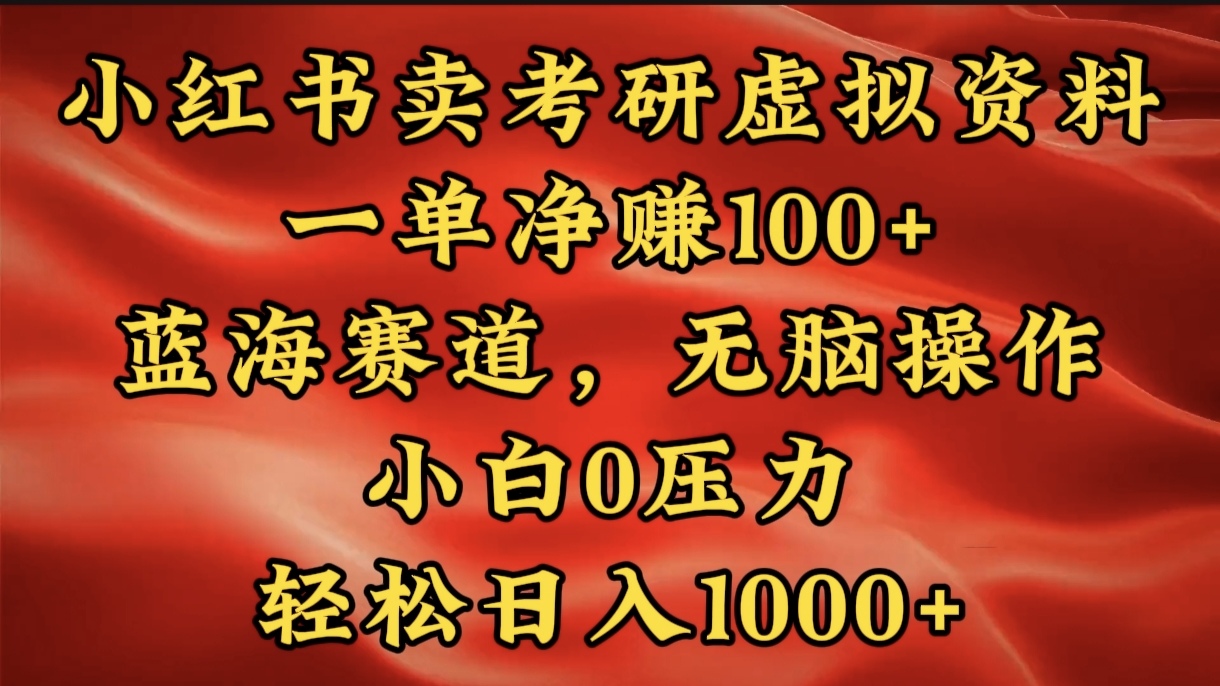 小红书蓝海赛道，卖考研虚拟资料，一单净赚100+，无脑操作，轻松日入1000+-明哥网创资源