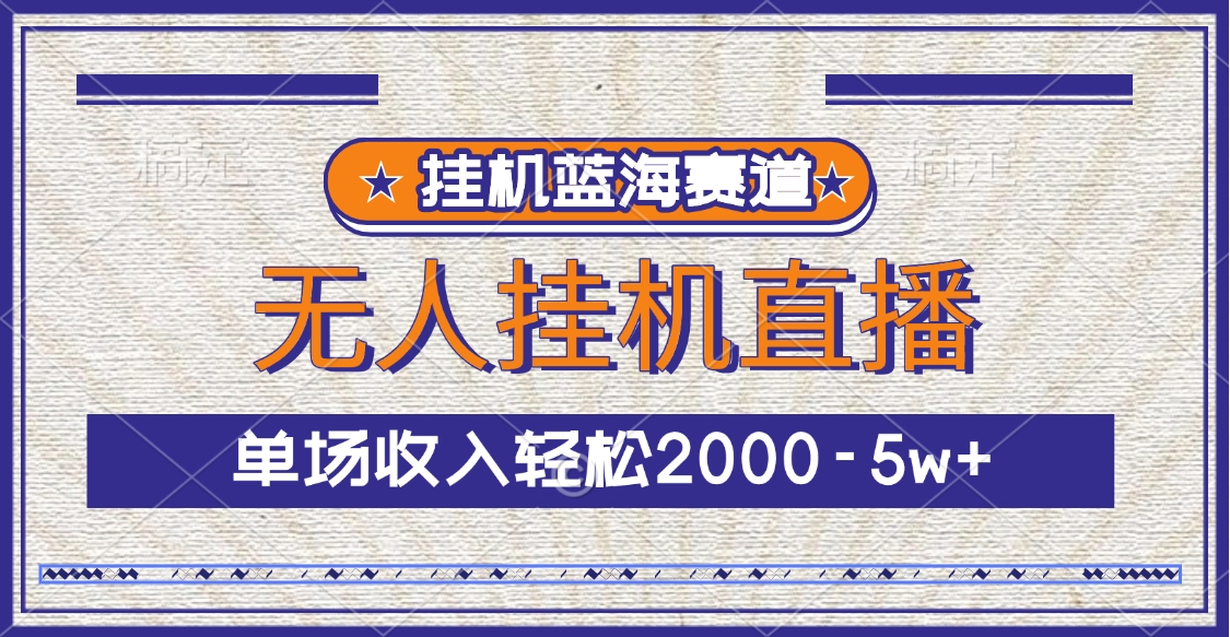 挂机蓝海赛道，无人挂机直播，单场收入轻松2000-5w+-明哥网创资源