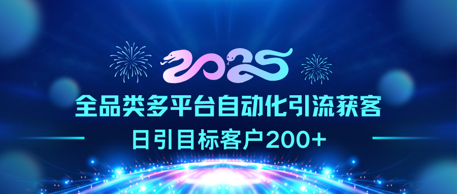 2025全品类多平台自动化引流获客，日引目标客户200+-明哥网创资源