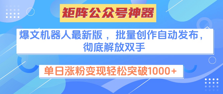 矩阵公众号神器，爆文机器人最新版 ，批量创作自动发布，彻底解放双手，单日涨粉变现轻松突破1000+-明哥网创资源