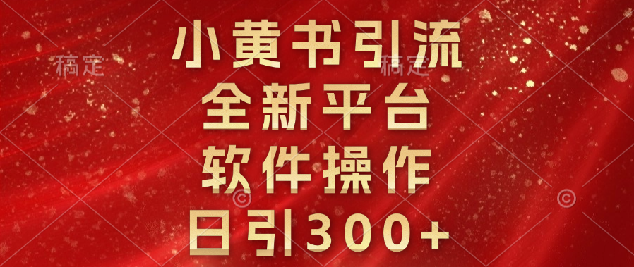 小黄书引流，全新平台，软件操作，日引300+-明哥网创资源