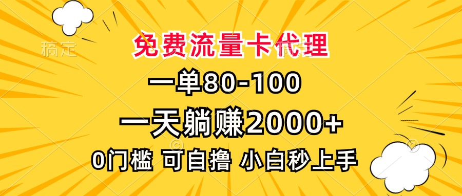 一单80，免费流量卡代理，0门槛，小白也能轻松上手，一天躺赚2000+-明哥网创资源