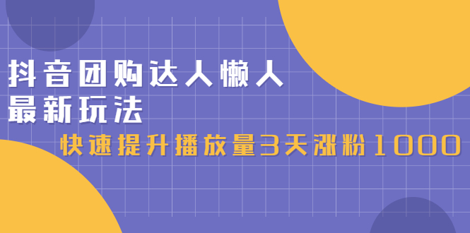 抖音团购达人懒人最新玩法，0基础轻松学做团购达人（初级班+高级班）-明哥网创资源