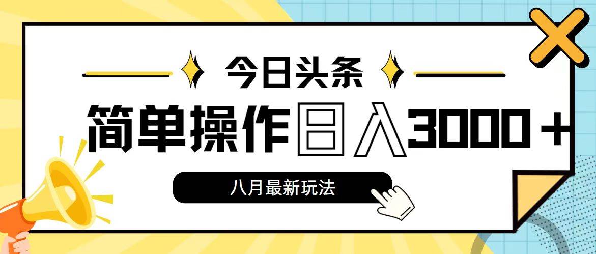 今日头条，8月新玩法，操作简单，日入3000+-明哥网创资源