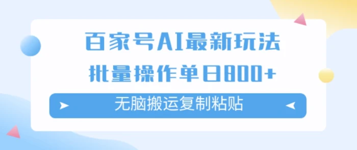 百家号AI搬砖掘金项目玩法，无脑搬运复制粘贴，可批量操作，单日收益几张-明哥网创资源