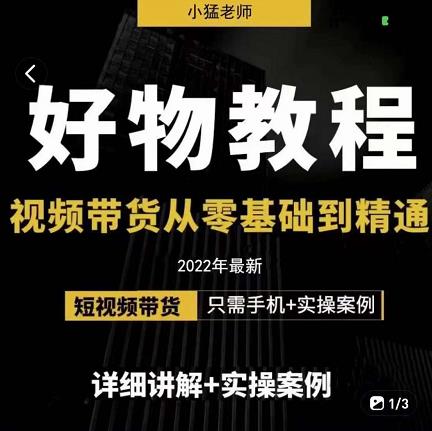 小猛好物分享专业实操课，短视频带货从零基础到精通，详细讲解+实操案-明哥网创资源