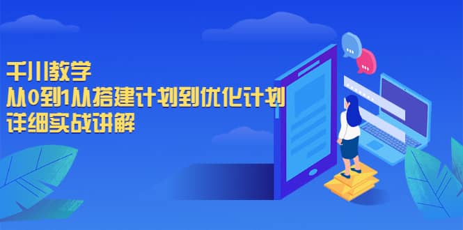 千川教学，从0到1从搭建计划到优化计划，详细实战讲解-明哥网创资源