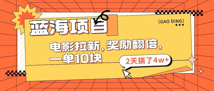 蓝海项目，电影拉新，奖励翻倍，一单10元，2天搞了4w+-明哥网创资源