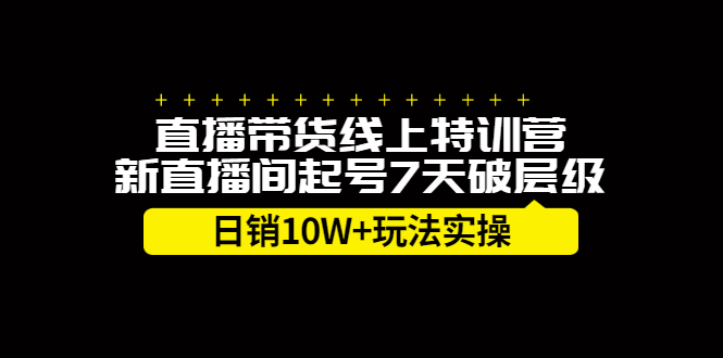 直播带货线上特训营，新直播间起号7天破层级日销10万玩法实操-明哥网创资源