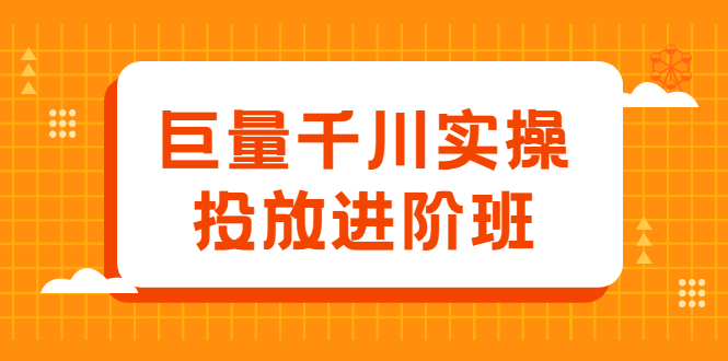 巨量千川实操投放进阶班，投放策略、方案，复盘模型和数据异常全套解决方法-明哥网创资源