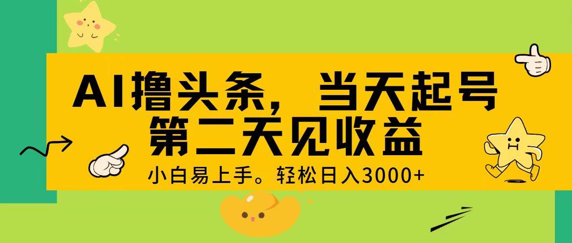 AI撸头条，轻松日入3000+，当天起号，第二天见收益。-明哥网创资源