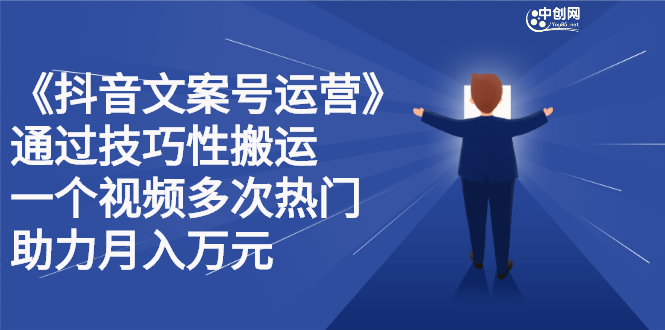 抖音文案号运营课程：技巧性搬运，一个视频多次热门，逐步变现-明哥网创资源