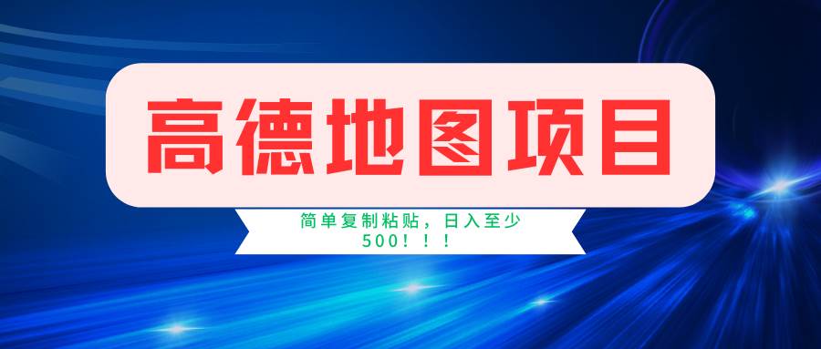 高德地图简单复制，操作两分钟就能有近5元的收益，日入500+，无上限-明哥网创资源